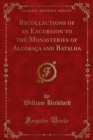 Recollections of an Excursion to the Monasteries of Alcobaca and Batalha - eBook