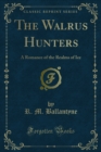 The Walrus Hunters : A Romance of the Realms of Ice - eBook