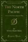 The North Pacific : A Story of the Russo-Japanese War - eBook