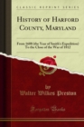 History of Harford County, Maryland : From 1608 (the Year of Smith's Expedition) To the Close of the War of 1812 - eBook