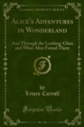 Alice's Adventures in Wonderland : And Through the Looking-Glass and What Alice Found There - eBook