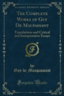 The Complete Works of Guy De Maupassant : Translations and Critical and Interpretative Essays - eBook