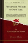 Prominent Families of New York : Being an Account in Biographical Form of Individuals and Families Distinguished as Representatives of the Social, Professional and Civic Life of New York City - eBook
