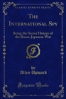 The International Spy : Being the Secret History of the Russo-Japanese War - eBook