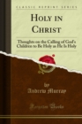 Holy in Christ : Thoughts on the Calling of God's Children to Be Holy as He Is Holy - eBook