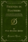Friends in Feathers : Character Studies of Native American Birds Which, Through Friendly Advances, I Induced to Pose, for Me, or Succeeded in Photographing by Good Fortune, With the Story of My Experi - eBook