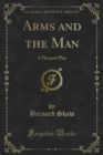 Arms and the Man : A Pleasant Play - eBook