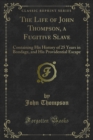 The Life of John Thompson, a Fugitive Slave : Containing His History of 25 Years in Bondage, and His Providential Escape - eBook