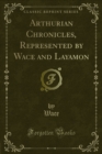 Arthurian Chronicles, Represented by Wace and Layamon - eBook