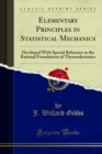 Elementary Principles in Statistical Mechanics : Developed With Special Reference to the Rational Foundations of Thermodynamics - eBook
