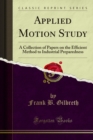 Applied Motion Study : A Collection of Papers on the Efficient Method to Industrial Preparedness - eBook