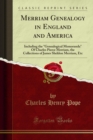 Merriam Genealogy in England and America : Including the "Genealogical Memoranda" Of Charles Pierce Merriam, the Collections of James Sheldon Merriam, Etc - eBook