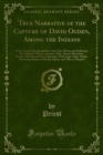 True Narrative of the Capture of David Ogden, Among the Indians : In the Time of the Revolution; And of the Slavery and Sufferings He Endured, With an Account of His Almost Miraculous Escape After Sev - eBook