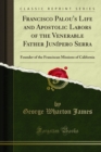 Francisco Palou's Life and Apostolic Labors of the Venerable Father Junipero Serra : Founder of the Franciscan Missions of California - eBook