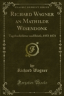 Richard Wagner an Mathilde Wesendonk : Tagebuchblatter und Briefe, 1853-1871 - eBook