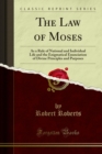 The Law of Moses : As a Rule of National and Individual Life and the Enigmatical Enunciation of Divine Principles and Purposes - eBook