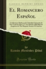 El Romancero Espanol : Conferences Dadas en la Columbia University de New York los Dias 5 Y 7 de Abril de 1909 Bajo los Auspicios de The Hispanic Society Of America - eBook