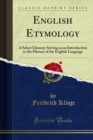 English Etymology : A Select Glossary Serving as an Introduction to the History of the English Language - eBook