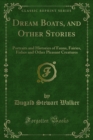 Dream Boats, and Other Stories : Portraits and Histories of Fauns, Fairies, Fishes and Other Pleasant Creatures - eBook