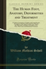 The Human Foot, Anatomy, Deformities and Treatment : A Volume Containing a Complete and Comprehensive Description of the Anatomy of the Foot, Normal and Abnormal Conditions, Deformities of the Foot, T - eBook