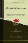 Mudrarakshasa : With the Commentary of Dhundhiraja; Edited With Critical and Explanatory Notes - eBook