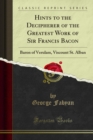 Hints to the Decipherer of the Greatest Work of Sir Francis Bacon : Baron of Verulam, Viscount St. Alban - eBook