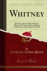 Whitney : The Descendants of John Whitney, Who Came From London, England, to Watertown, Massachusetts, in 1635 - eBook