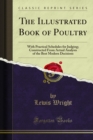 The Illustrated Book of Poultry : With Practical Schedules for Judging; Constructed From Actual Analysis of the Best Modern Decisions - eBook