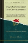 Weave Construction and Cloth Analysis : Glossary of Weaves, Elementary Textile Designing, Analysis of Cotton Fabrics, Analysis of Woolen and Worsted Fabrics, Twill Weaves and Derivatives, Satin and Ot - eBook