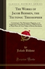 The Works of Jacob Behmen, the Teutonic Theosopher : Containing I. The Mysterium Magnum, or an Explanation of the Book of Moses, Called Genesis, in Three Parts; II. Four Tables of Divine Revelation - eBook