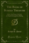 The Book of Buried Treasure : Being a True History of the Gold, Jewels, and Plate of Pirates, Galleons, Etc;, Which Are Sought for to This Day - eBook