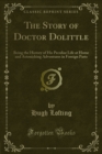 The Story of Doctor Dolittle : Being the History of His Peculiar Life at Home and Astonishing Adventures in Foreign Parts - eBook