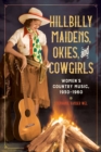 Hillbilly Maidens, Okies, and Cowgirls : Women's Country Music, 1930-1960 - Book
