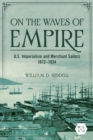 On the Waves of Empire : U.S. Imperialism and Merchant Sailors, 1872-1924 - Book