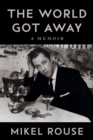 The World Got Away : A Memoir - Book