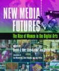 New Media Futures : The Rise of Women in the Digital Arts - eBook