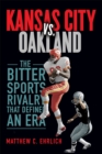 Kansas City vs. Oakland : The Bitter Sports Rivalry That Defined an Era - eBook
