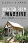 Shelter from the Machine : Homesteaders in the Age of Capitalism - eBook