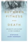 Between Fitness and Death : Disability and Slavery in the Caribbean - eBook