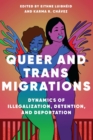 Queer and Trans Migrations : Dynamics of Illegalization, Detention, and Deportation - eBook