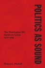 Politics as Sound : The Washington, DC, Hardcore Scene, 1978-1983 - eBook