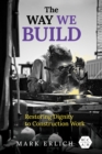 The Way We Build : Restoring Dignity to Construction Work - eBook