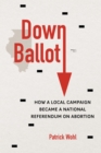 Down Ballot : How a Local Campaign Became a National Referendum on Abortion - eBook