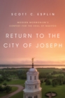 Return to the City of Joseph : Modern Mormonism's Contest for the Soul of Nauvoo - Book