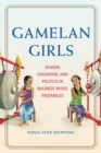 Gamelan Girls : Gender, Childhood, and Politics in Balinese Music Ensembles - Book