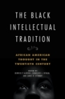 The Black Intellectual Tradition : African American Thought in the Twentieth Century - Book