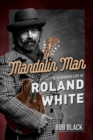 Mandolin Man : The Bluegrass Life of Roland White - Book