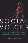 Social Voices : The Cultural Politics of Singers around the Globe - Book
