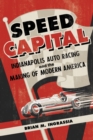 Speed Capital : Indianapolis Auto Racing and the Making of Modern America - Book