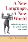 A New Language, A New World : Italian Immigrants in the United States, 1890-1945 - eBook